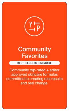 Community Favorites. Best-Selling Skincare. Community top-rated + editor approved skincare formulas committed to creating real results and real change.